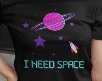 I need space - Sarcastic shirt - Space shirt - Gift for space lover - Introvert shirt - Funny space shirt - Homebody shirt - Unisex