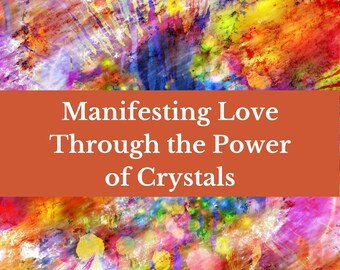 Manifesting Love Through the Power of Crystals: Crystals for Love, Romance and Relationships