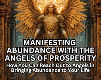 Manifesting Abundance with the Angels of Prosperity: How You Can Reach Out to Angels in Bringing Abundance to Your Life Attract Abundance