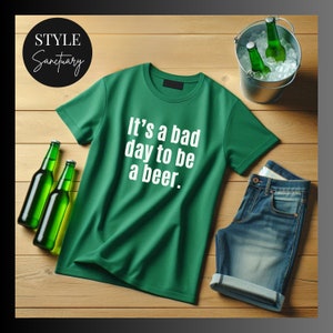 It&#39;s A Bad Day To Be A Beer T-Shirt - Gift For Beer Drinker - St Patrick&#39;s Day Top - Funny Father&#39;s Day Present - Joke Birthday Gift For Dad