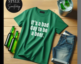 It's A Bad Day To Be A Beer T-Shirt - Gift For Beer Drinker - St Patrick's Day Top - Funny Father's Day Present - Joke Birthday Gift For Dad