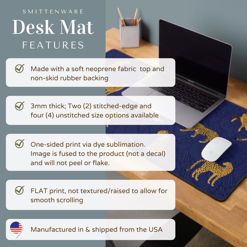 May include: A blue desk mat with a cheetah print design. The mat is made of soft neoprene fabric with a non-skid rubber backing. It is 3mm thick and available in two stitched-edge and four unstitched sizes. The image is printed via dye sublimation and will not peel or flake. The mat is flat and not textured, allowing for smooth scrolling. It is manufactured and shipped from the USA.