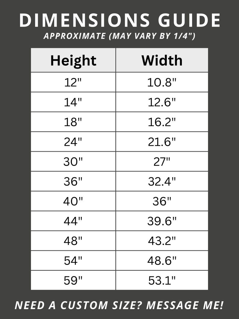 May include: A dimensions guide with height and width measurements in inches. The guide includes sizes from 12" to 59" in height and 10.8" to 53.1" in width. Text at the top reads "DIMENSIONS GUIDE" and "APPROXIMATE (MAY VARY BY 1/4")". The bottom text says "NEED A CUSTOM SIZE? MESSAGE ME!"