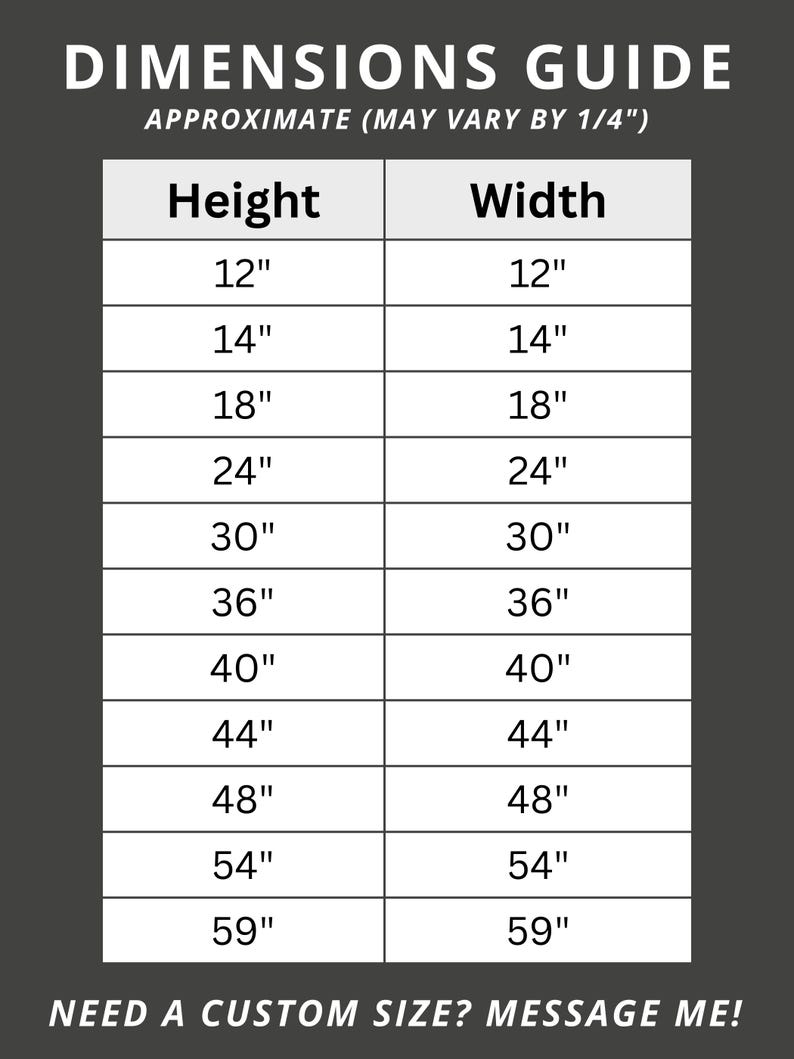 May include: A dimensions guide with height and width measurements in inches, ranging from 12" to 59". The text "APPROXIMATE (MAY VARY BY 1/4")" is above the table. The text "NEED A CUSTOM SIZE? MESSAGE ME!" is at the bottom.