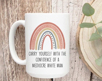 Carry Yourself With The Confidence Of A Mediocre White Man Mug, Cute Rainbow Mug, Patriarchy Mug, Girl Power, Feminists Gift, Activist Mug