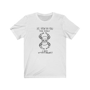 Hi How Do You Make Yourself a Body Without Organs Deleuze and Guattari Philosophy T-shirt (Extra Colors)