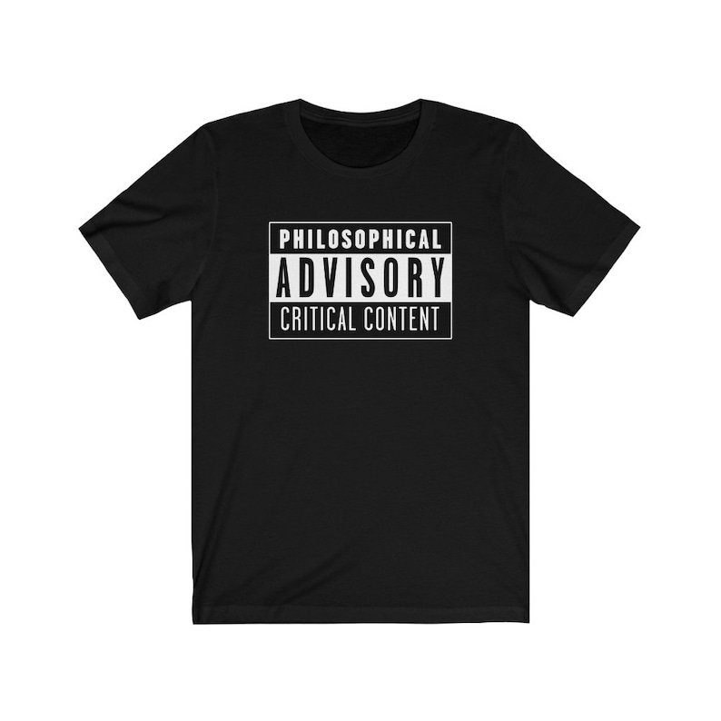 May include: Black t-shirt with a white graphic that says "Philosophical Advisory Critical Content".