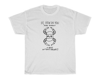 Hi How Do You Make Yourself a Body Without Organs Deleuze and Guattari Philosophy T-shirt