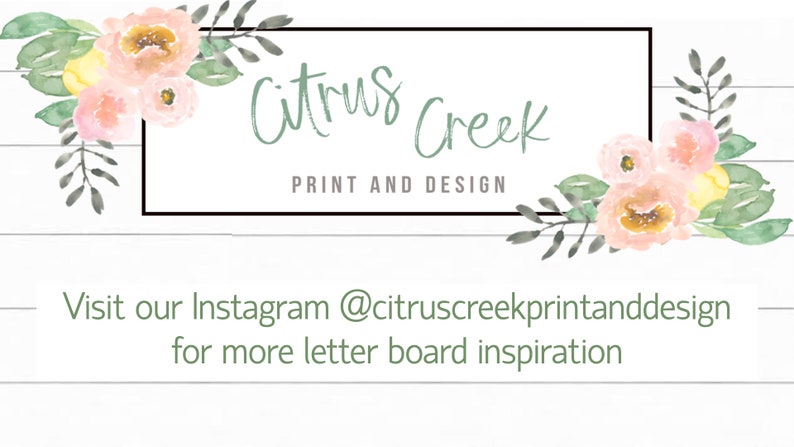 May include: A watercolor illustration of pink and yellow flowers with green leaves. The text "Citrus Creek Print and Design" is in a black frame. The text "Visit our Instagram @citruscreekprintanddesign for more letter board inspiration" is below the frame.