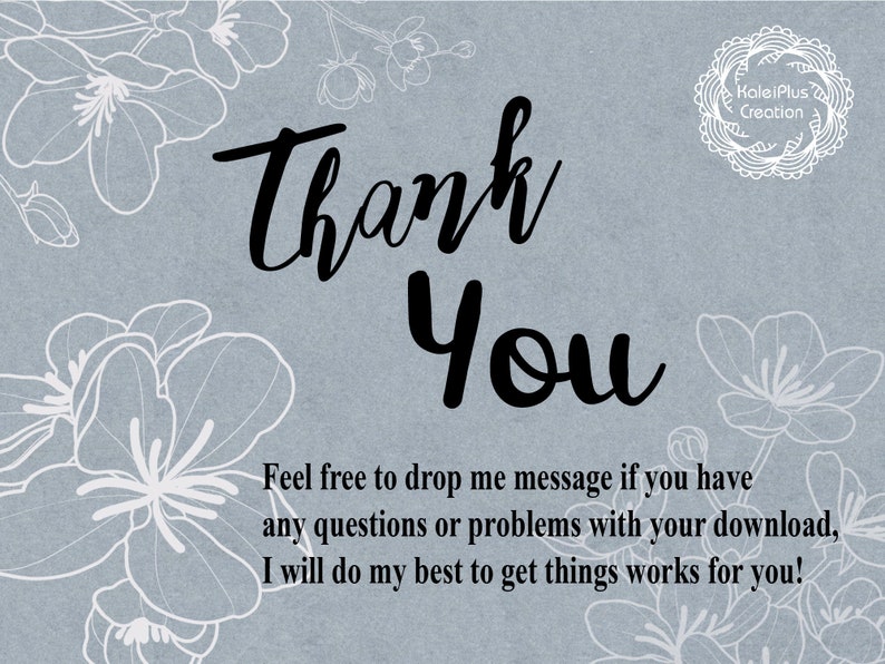May include: A thank you card with a floral design and the text "Thank You". The card also includes the text "Feel free to drop me message if you have any questions or problems with your download, I will do my best to get things works for you!" and the text "KaleiPlus Creation".