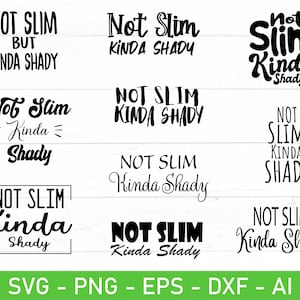 May include: A set of nine digital cut files featuring the text "Not Slim Kinda Shady" in various styles and fonts. The files are available in SVG, PNG, EPS, DXF, and AI formats.