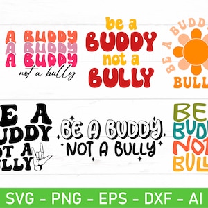 May include: A collection of colorful graphic designs with the phrase "Be a Buddy, Not a Bully." The designs feature various fonts and styles, including a flower shape and a hand gesture. The bottom of the image displays file type options: SVG, PNG, EPS, DXF, and AI.
