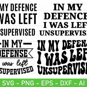 In My Defense I Was Left Unsupervised SVG PNG, Funny SVG, Sarcastic SVG, Funny Dad SVG, Funny Meme Quote
