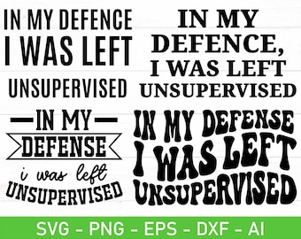 In My Defense I Was Left Unsupervised svg png, Funny svg, Sarcastic Svg, Funny Dad Svg, Funny Meme Quote