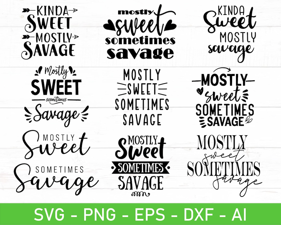 Sometimes Svg Mostly Sweet Sometimes Savage Svg, Eps, Dxf, Ai, Png, Files for Cricut ...