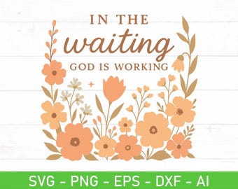 Dans l'attente Dieu travaille SVG PNG, Floral Christian Encouragement citation Svg, foi chemise Png