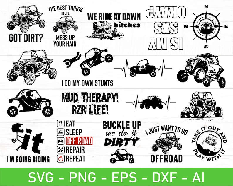 May include: A collection of black and white SVG cut files featuring off-road vehicles, phrases, and designs. The designs include phrases like "Got Dirt?", "We Ride at Dawn", "Mud Therapy! RZR Life!" and "Buckle Up We Do It Dirty".