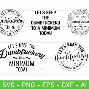 Let's Keep The Dumbfuckery To a Minimum Today svg, Funny Sarcastic Shirt svg, eps, dxf, ai, png, Files For Cricut