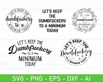 Let's Keep The Dumbfuckery To a Minimum Today svg, Funny Sarcastic Shirt svg, eps, dxf, ai, png, Files For Cricut