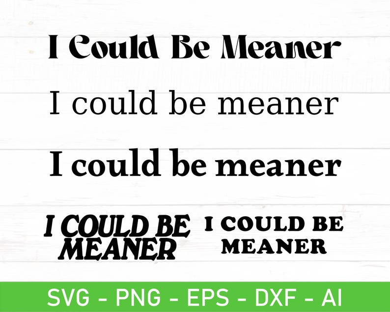 May include: A digital design featuring the phrase "I Could Be Meaner" in various fonts and styles. The design includes the text in both uppercase and lowercase, with a green banner at the bottom indicating file formats: SVG, PNG, EPS, DXF, and AI.