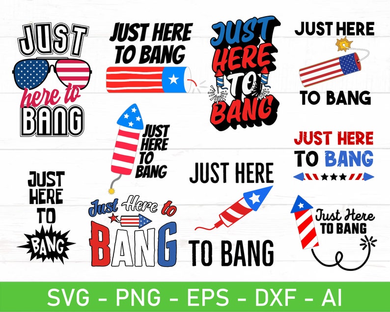 May include: A set of 10 digital cut files featuring various designs with the text "Just Here to Bang" and firework imagery. The designs are in red, white, and blue, with a patriotic theme. The files are in SVG, PNG, EPS, DXF, and AI formats.