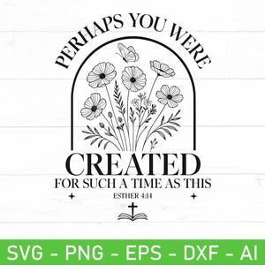 Könnte beinhalten: Schwarz-weißes Blumendesign mit dem Text "PERHAPS YOU WERE CREATED FOR SUCH A TIME AS THIS ESTHER 4:14". Das Design umfasst Blumen, einen Schmetterling und ein Kreuz. Der untere Teil des Bildes enthält den Text "SVG - PNG - EPS - DXF - AI".