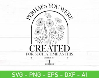 Perhaps You Were Created for Such a Time as This SVG PNG – Esther 4:14 Floral Arch Scripture, Christian Quote Design