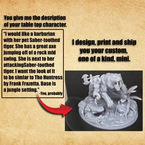 May include: A gray miniature figurine of a barbarian with an axe, leaping towards a saber-toothed tiger. The base is a jungle setting. Text on the image reads: "I design, print and ship you your custom, one of a kind, mini."