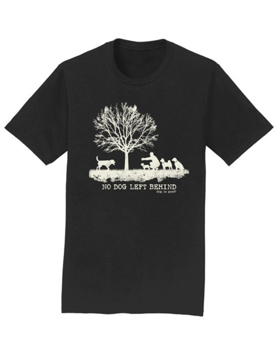 No Dog Left Behind T-shirt, Dog is Good, Gift, Dog, Dog Mom, Dog Dad