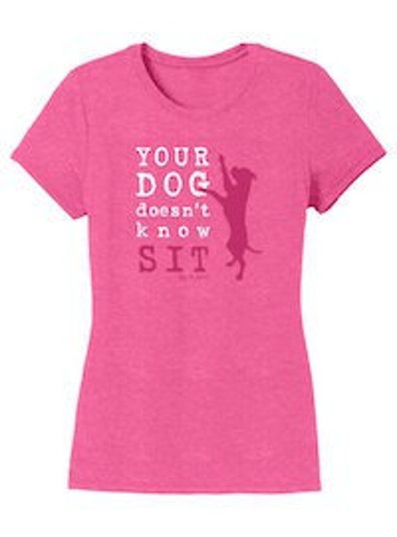 Your Dog Doesn't Know Sit, T-shirt, Dog is Good, Gift, Dog, Dog Mom