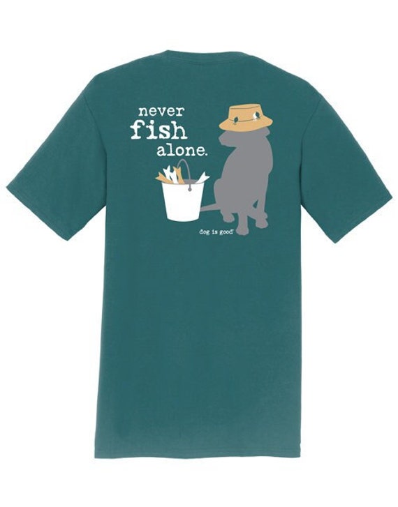 Never Fish Alone T-shirt, Dog is Good, Gift, Dog, Fishing