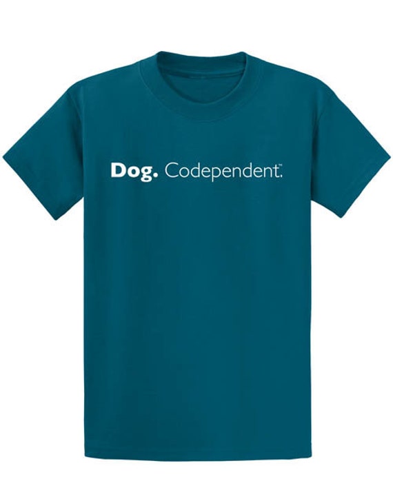 Dog Codependant T-shirt, Dog is Good, Gift, Dog