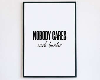 Nobody Cares Work Harder, Inspirational Quote, Home Office Print, Home Office Wall Art, Motivational Quote, Digital Print