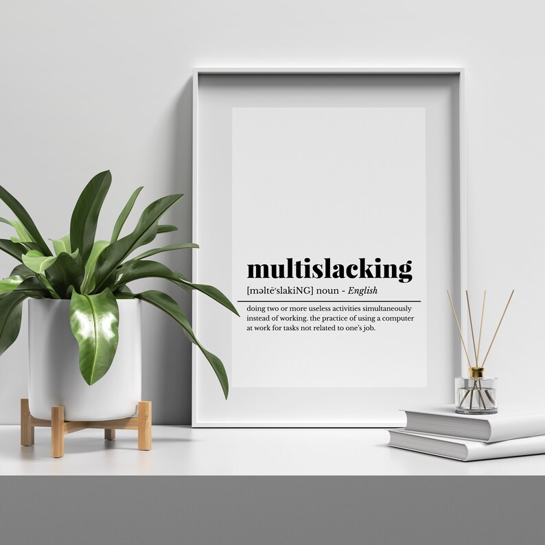 May include: A black and white printable wall art print with the definition of the word "multislacking". The definition is: "doing two or more useless activities simultaneously instead of working, the practice of using a computer at work for tasks not related to one's job."