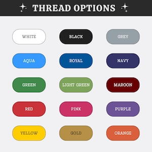 May include: A color chart titled THREAD OPTIONS featuring fifteen rounded rectangular swatches labeled with the following colors: white, black, grey, aqua, royal, navy, green, light green, maroon, red, pink, purple, yellow, gold, and orange.