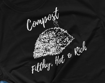 Filthy Hot Rich Compost Shirt | Vermicompost T Shirt | Gardening Shirt | Garden Lover | Backyard Gardener | Nature Shirt | Plant Lady Shirt