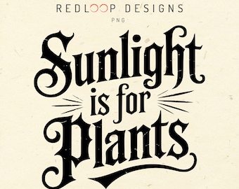 Sunlight Is For Plants PNG Gothic Design | Dark Academia Vintage Distressed Art | Vampire Aesthetic Halloween Shirt Graphic PNG