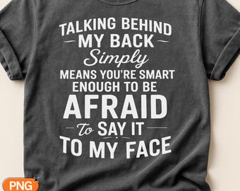 Talking Behind My Back Means Youre Smart Enough To Be Afraid SVG PNG, Funny Sassy Quote, Say It To My Face Design, Cricut Silhouette