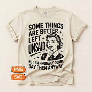 Some Things Are Better Left Unsaid But I’m Probably Gonna Say Them Anyway, Retro Woman SVG PNG, Vintage Humor, Sarcastic Funny svg