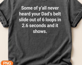 Some Of Y'all Never Heard Your Dad's Belt SVG PNG, Funny Southern Quote, 6 Loops In 2.6 Seconds Saying, Old School Parenting Humor, Cricut