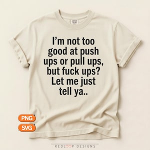May include: A beige short-sleeved t-shirt with black text that reads: I'm not too good at push ups or pull ups, but fuck ups? Let me just tell ya.. The shirt features a crew neckline and a Comfort Colors brand label on the inner collar.