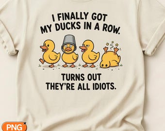 Ducks In A Row SVG PNG, Turns Out They Are All Idiots Quote, Funny Sarcastic Duck Design, Snarky Animal Humor Gift For Duck Lovers