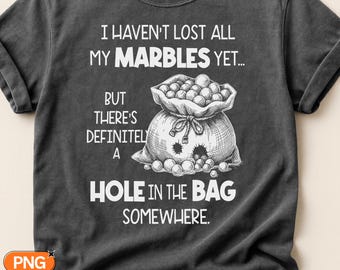 Havent Lost All My Marbles Yet SVG PNG, Hole In The Bag Somewhere Quote, Funny Sarcastic Design, Snarky Humor Quirky Gift