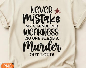 Never Mistake My Silence For Weakness No One Plans A Murder Out Loud SVG PNG, True Crime Quote, Dark Humor Design, Sarcastic Murder Saying