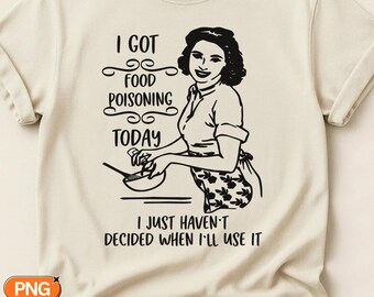Food Poisoning Today SVG PNG, I Just Haven't Decided When I'll Use It, Funny Retro Housewife Design, Vintage Cooking Kitchen Humor Quote