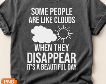 Some People Are Like Clouds SVG PNG, When They Disappear Its A Beautiful Day Quote, Sarcastic Friendship Design, Funny Saying