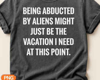 Being Abducted By Aliens Vacation Quote SVG PNG, Funny Alien Sayings, Sarcastic Need A Break Humor Design