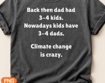 Back Then Dad Had 3-4 Kids Nowadays Kids Have 3-4 Dads SVG PNG, Funny Sarcastic Quote, Climate Change Is Crazy Design, Dark Humor Gift