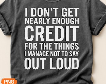 Nearly Enough Credit For The Things I Manage Not To Say Out Loud SVG PNG, Funny Sarcastic Quote, Snarky Humor Design Gift