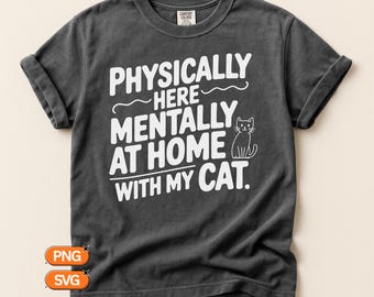 Fysiek hier, mentaal thuis bij mijn kat SVG PNG, grappig citaat voor kattenliefhebbers, cadeau voor introverte kattenmoeder, Cricut Silhouette sublimatie